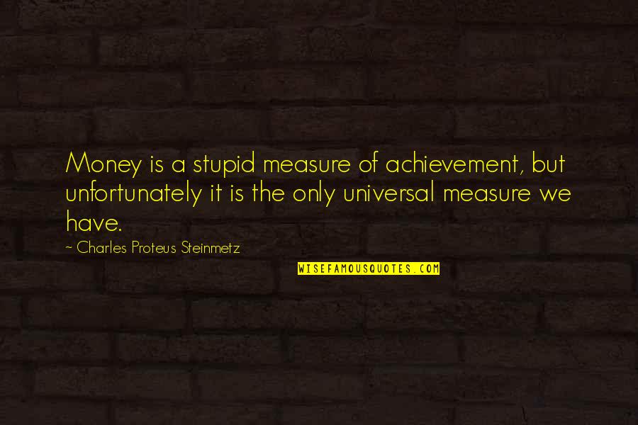 Charles P. Steinmetz Quotes By Charles Proteus Steinmetz: Money is a stupid measure of achievement, but