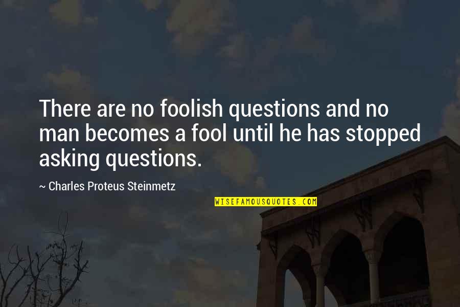 Charles P. Steinmetz Quotes By Charles Proteus Steinmetz: There are no foolish questions and no man