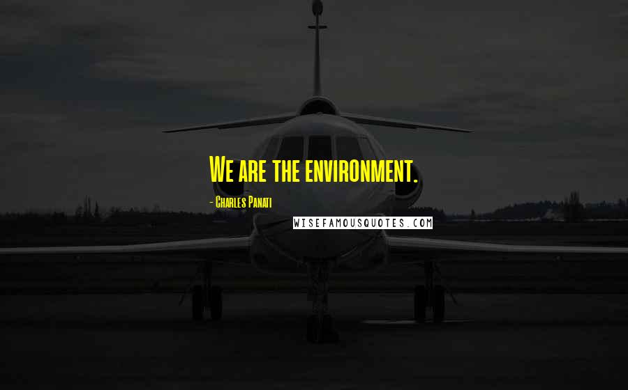 Charles Panati quotes: We are the environment.