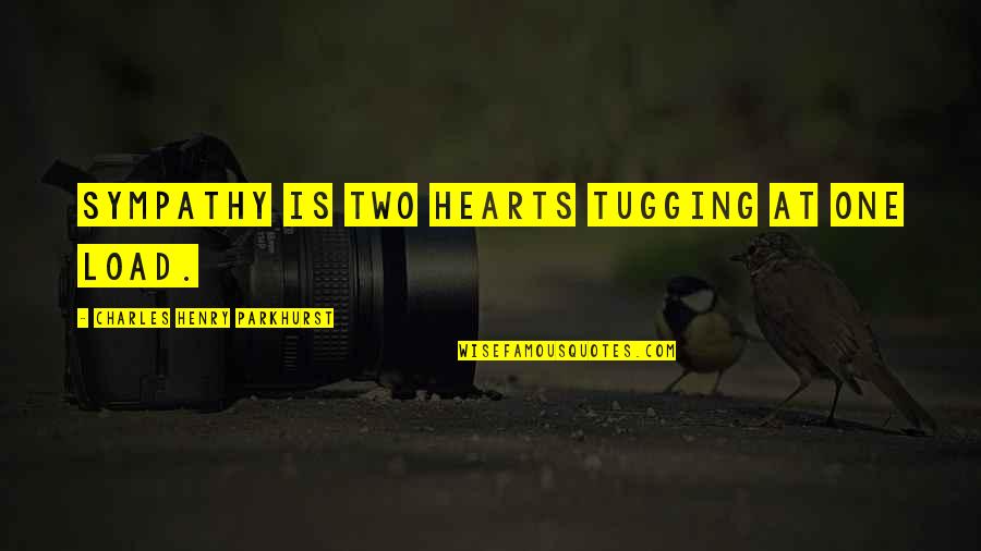 Charles Parkhurst Quotes By Charles Henry Parkhurst: Sympathy is two hearts tugging at one load. Charles Parkhurst Quotes By Charles Henry Parkhurst: Sympathy is two hearts tugging at one load.