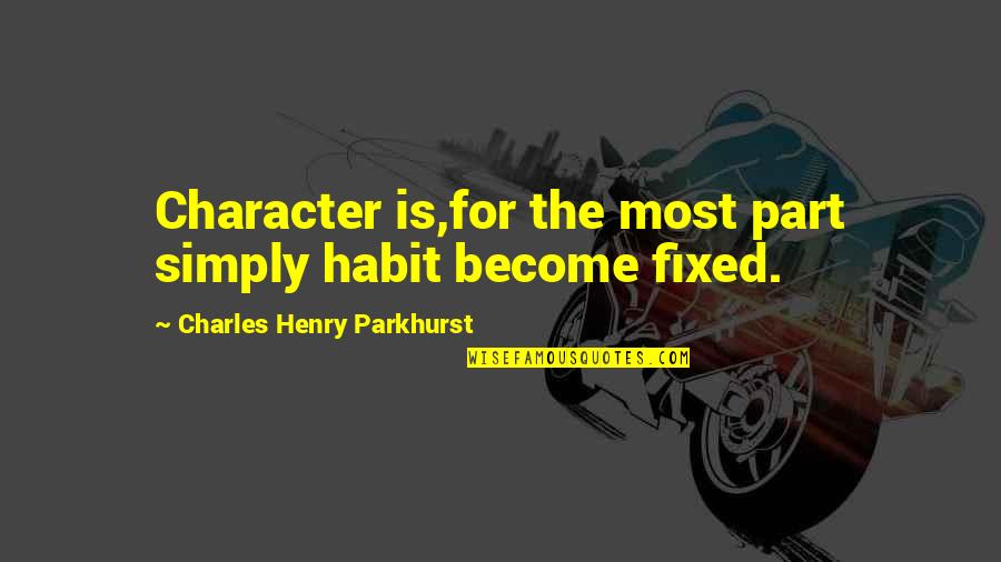 Charles Parkhurst Quotes By Charles Henry Parkhurst: Character is,for the most part simply habit become