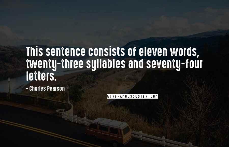 Charles Pearson quotes: This sentence consists of eleven words, twenty-three syllables and seventy-four letters.