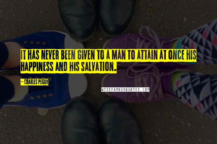 Charles Peguy quotes: It has never been given to a man to attain at once his happiness and his salvation.