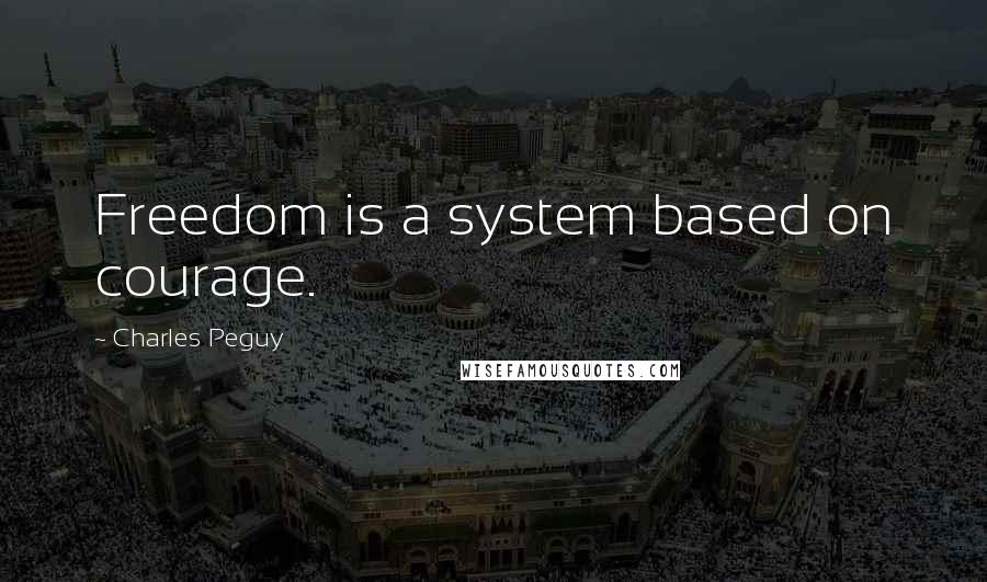 Charles Peguy quotes: Freedom is a system based on courage.