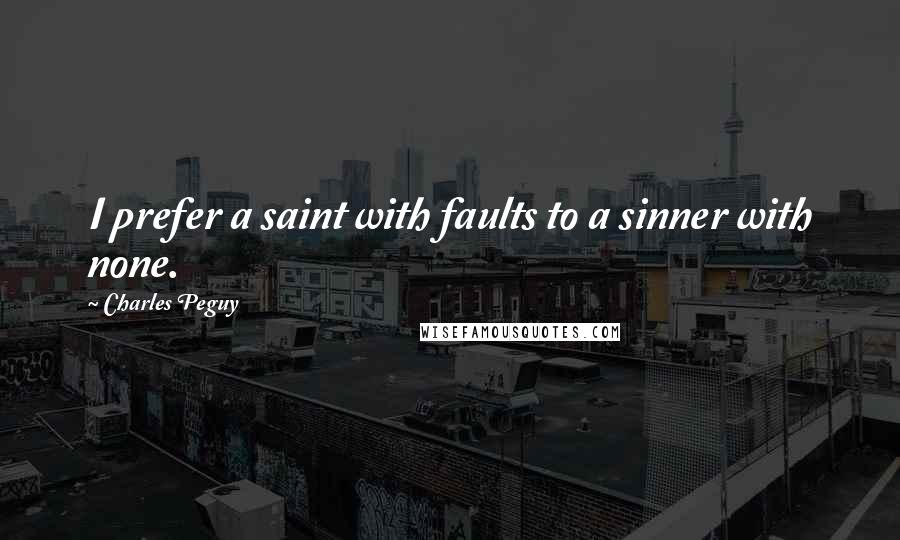Charles Peguy quotes: I prefer a saint with faults to a sinner with none.