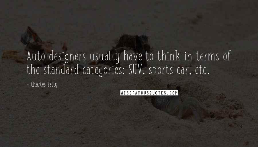 Charles Pelly quotes: Auto designers usually have to think in terms of the standard categories: SUV, sports car, etc.