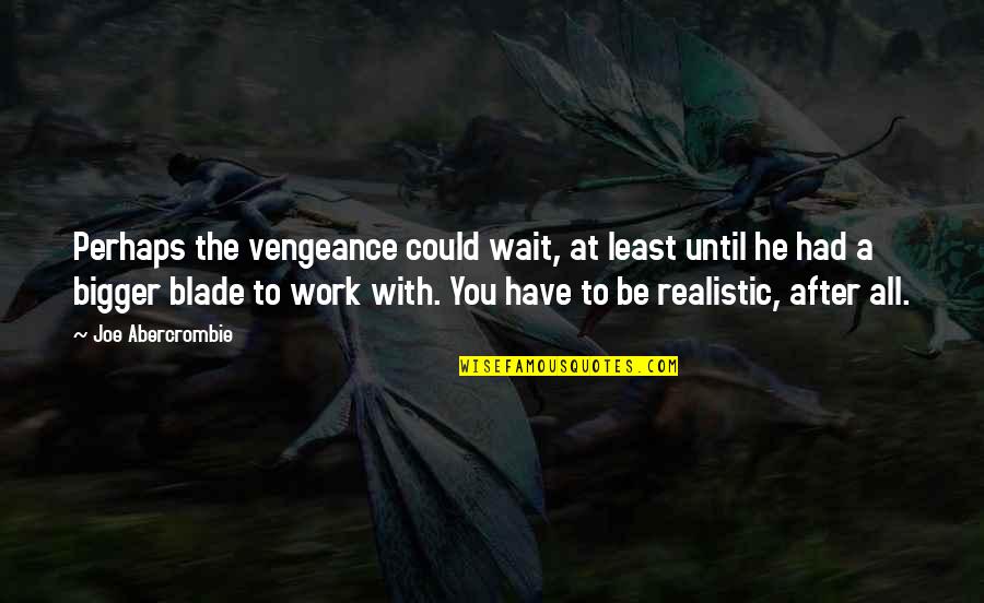 Charles Perkins Famous Quotes By Joe Abercrombie: Perhaps the vengeance could wait, at least until