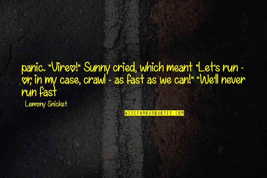 Charles Perkins Quotes By Lemony Snicket: panic. "Vireo!" Sunny cried, which meant "Let's run