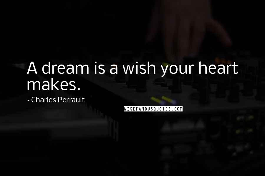 Charles Perrault quotes: A dream is a wish your heart makes.