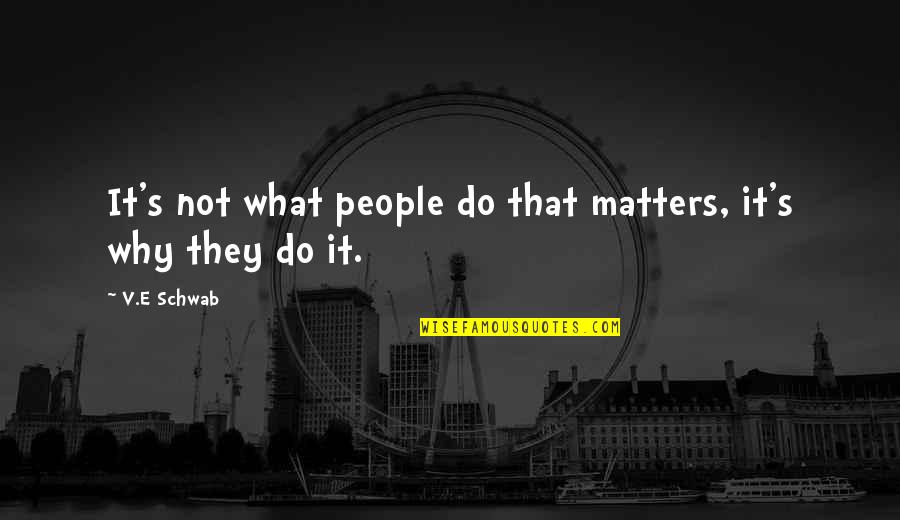 Charles Petillon Quote Quotes By V.E Schwab: It's not what people do that matters, it's