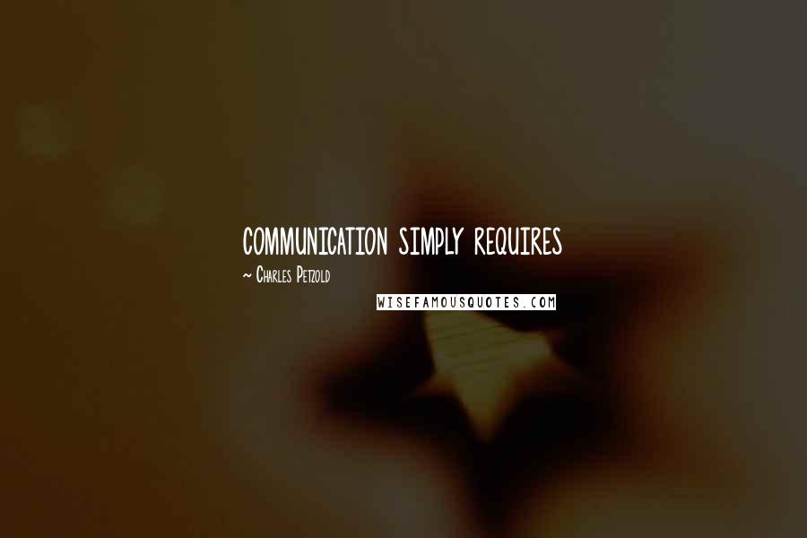 Charles Petzold quotes: communication simply requires