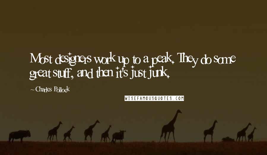 Charles Pollock quotes: Most designers work up to a peak. They do some great stuff, and then it's just junk.