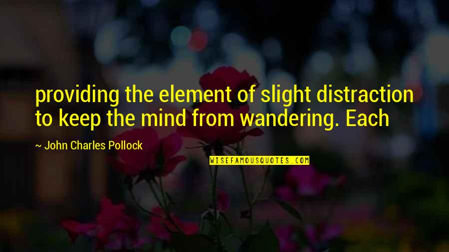 Charles Pollock Quotes By John Charles Pollock: providing the element of slight distraction to keep