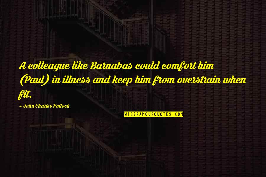 Charles Pollock Quotes By John Charles Pollock: A colleague like Barnabas could comfort him (Paul)
