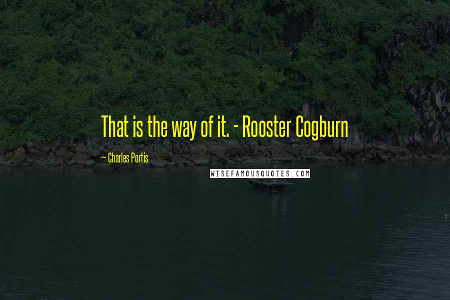 Charles Portis quotes: That is the way of it. - Rooster Cogburn