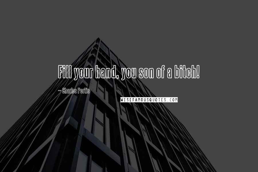 Charles Portis quotes: Fill your hand, you son of a bitch!