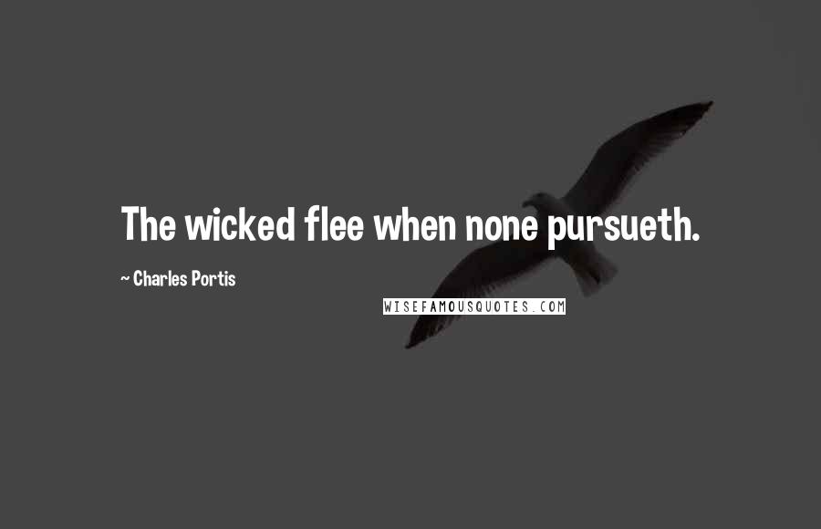 Charles Portis quotes: The wicked flee when none pursueth.