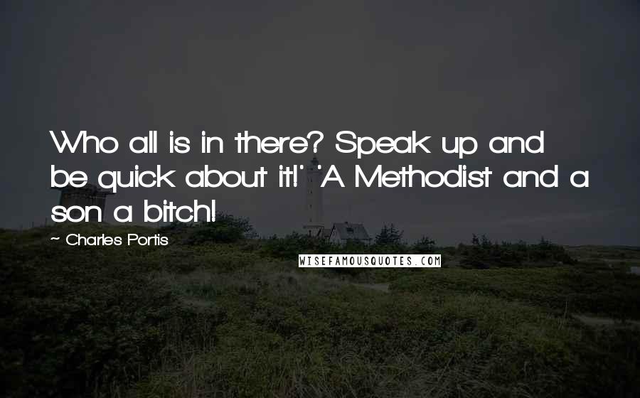 Charles Portis quotes: Who all is in there? Speak up and be quick about it!' 'A Methodist and a son a bitch!