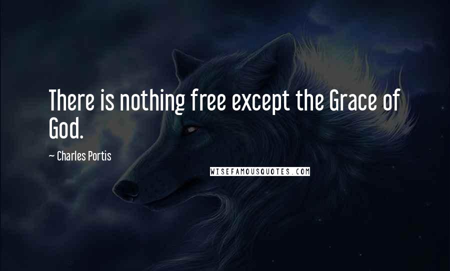 Charles Portis quotes: There is nothing free except the Grace of God.