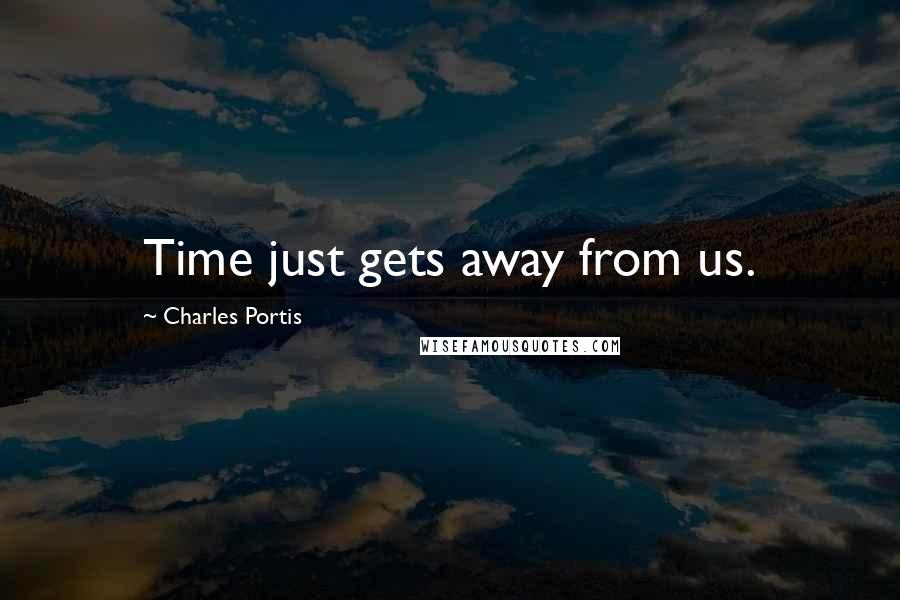Charles Portis quotes: Time just gets away from us.