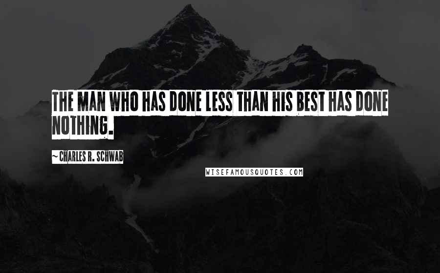 Charles R. Schwab quotes: The man who has done less than his best has done nothing.