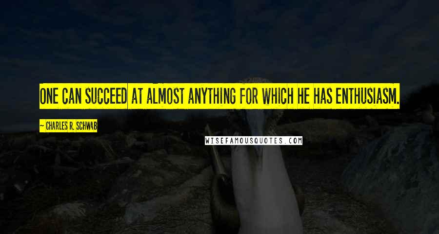 Charles R. Schwab quotes: One can succeed at almost anything for which he has enthusiasm.