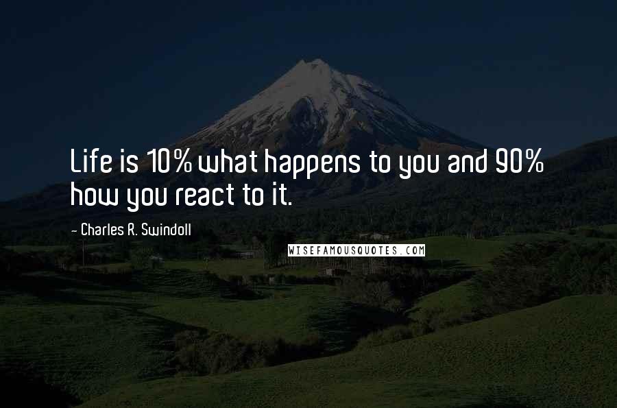Charles R. Swindoll quotes: Life is 10% what happens to you and 90% how you react to it.