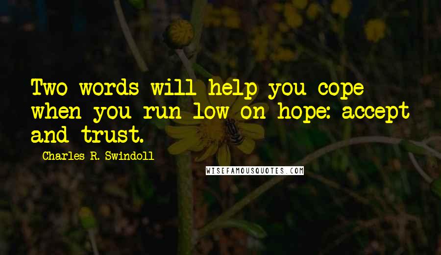 Charles R. Swindoll quotes: Two words will help you cope when you run low on hope: accept and trust.