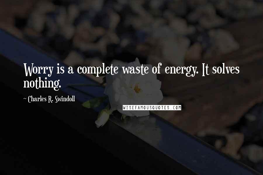 Charles R. Swindoll quotes: Worry is a complete waste of energy. It solves nothing.