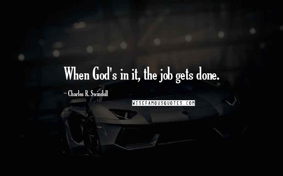 Charles R. Swindoll quotes: When God's in it, the job gets done.