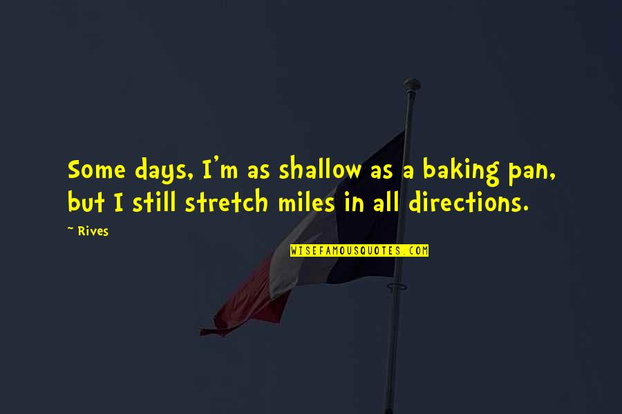 Charles Rane Quotes By Rives: Some days, I'm as shallow as a baking
