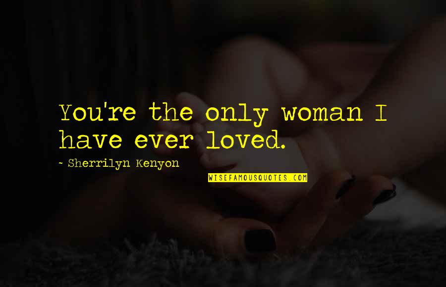 Charles Rane Quotes By Sherrilyn Kenyon: You're the only woman I have ever loved.