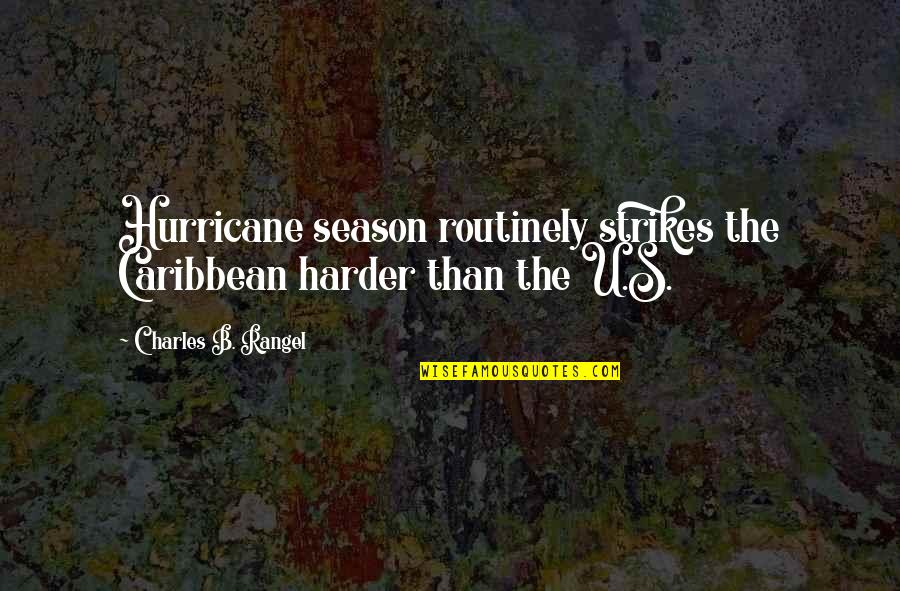 Charles Rangel Quotes By Charles B. Rangel: Hurricane season routinely strikes the Caribbean harder than