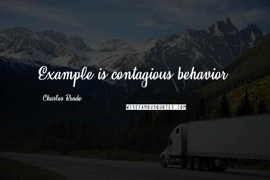 Charles Reade quotes: Example is contagious behavior.