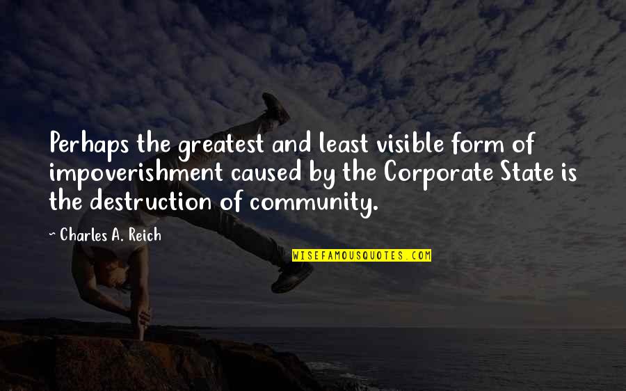 Charles Reich Quotes By Charles A. Reich: Perhaps the greatest and least visible form of