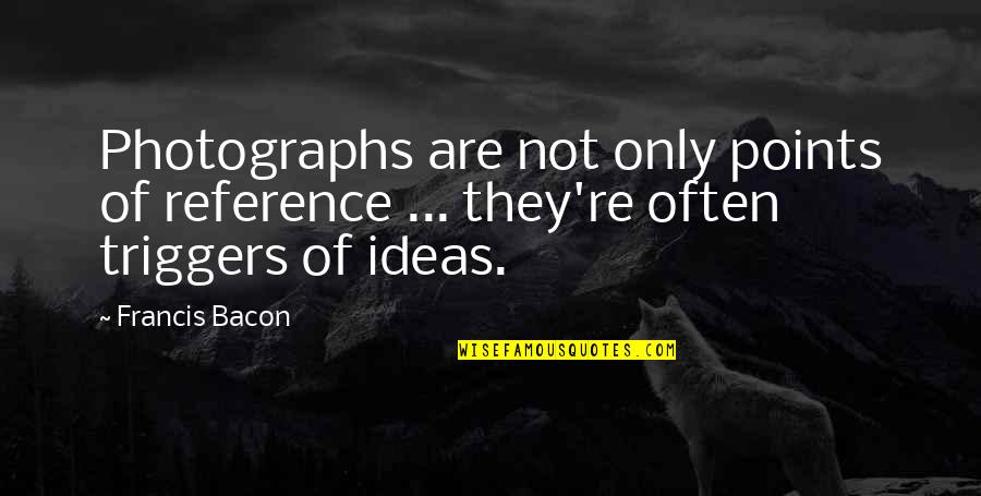 Charles Rennie Macintosh Quotes By Francis Bacon: Photographs are not only points of reference ...