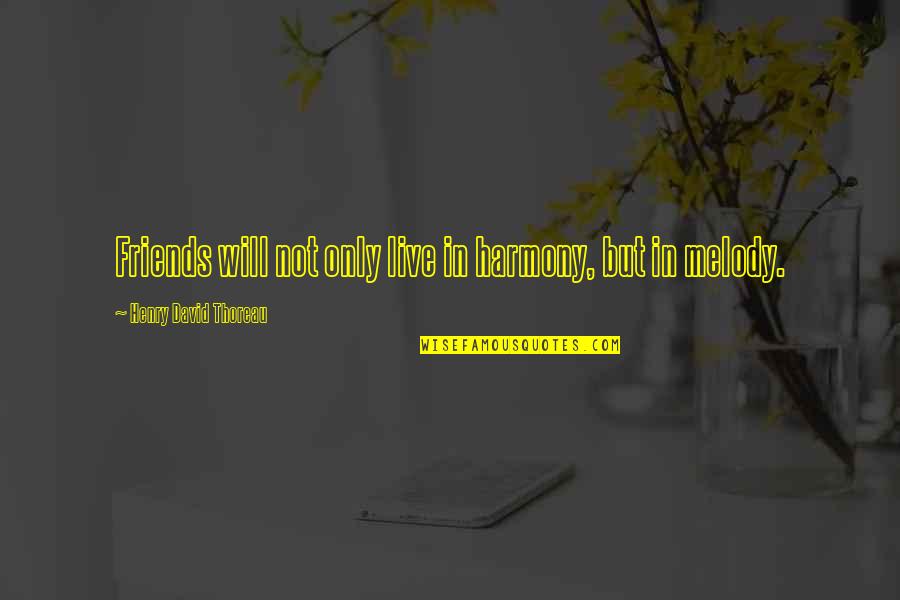 Charles Rennie Mackintosh Quotes By Henry David Thoreau: Friends will not only live in harmony, but