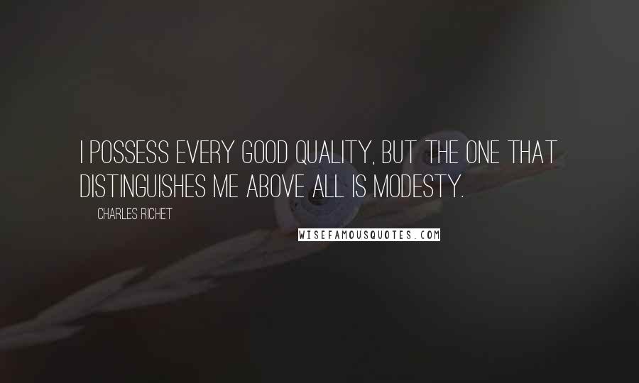 Charles Richet quotes: I possess every good quality, but the one that distinguishes me above all is modesty.