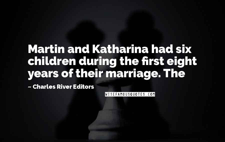 Charles River Editors quotes: Martin and Katharina had six children during the first eight years of their marriage. The