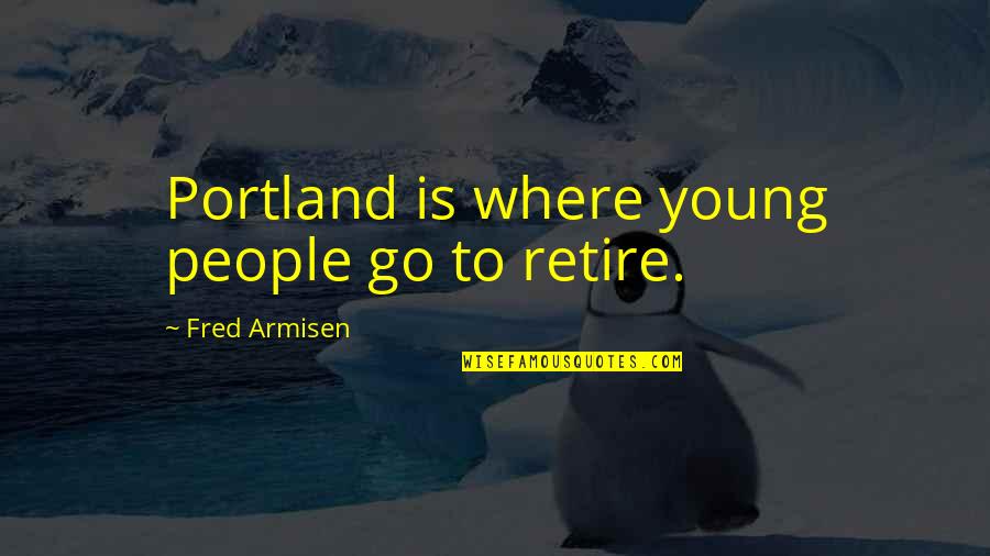 Charles Roach Quotes By Fred Armisen: Portland is where young people go to retire.