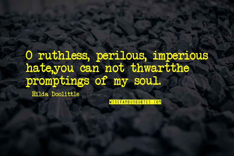 Charles Roach Quotes By Hilda Doolittle: O ruthless, perilous, imperious hate,you can not thwartthe