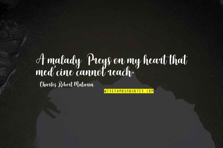 Charles Robert Maturin Quotes By Charles Robert Maturin: A malady Preys on my heart that med'cine Charles Robert Maturin Quotes By Charles Robert Maturin: A malady Preys on my heart that med'cine