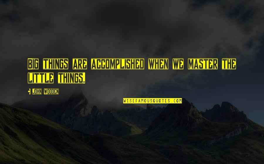 Charles Robert Maturin Quotes By John Wooden: Big things are accomplished when we master the