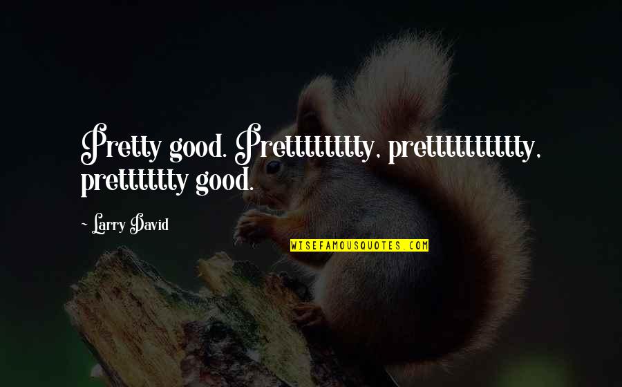 Charles Robert Maturin Quotes By Larry David: Pretty good. Pretttttttty, pretttttttttty, pretttttty good.