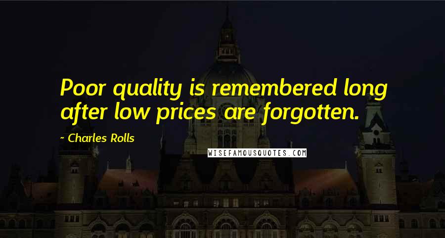 Charles Rolls quotes: Poor quality is remembered long after low prices are forgotten.