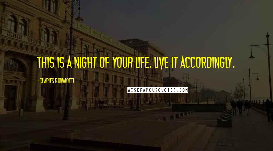 Charles Romalotti quotes: This is a night of your life. Live it accordingly.