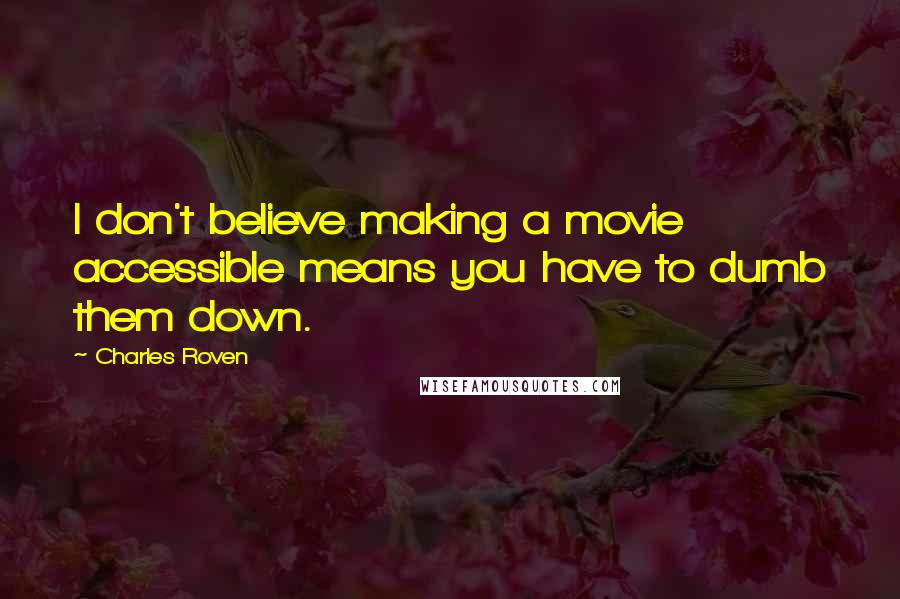 Charles Roven quotes: I don't believe making a movie accessible means you have to dumb them down.