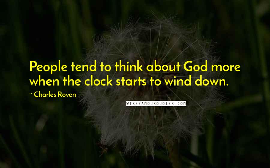 Charles Roven quotes: People tend to think about God more when the clock starts to wind down.