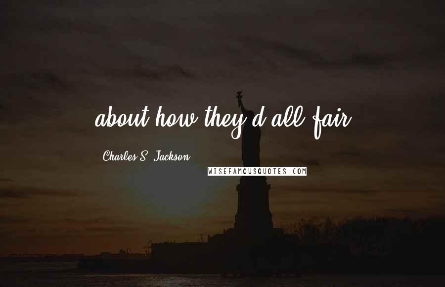 Charles S. Jackson quotes: about how they'd all fair