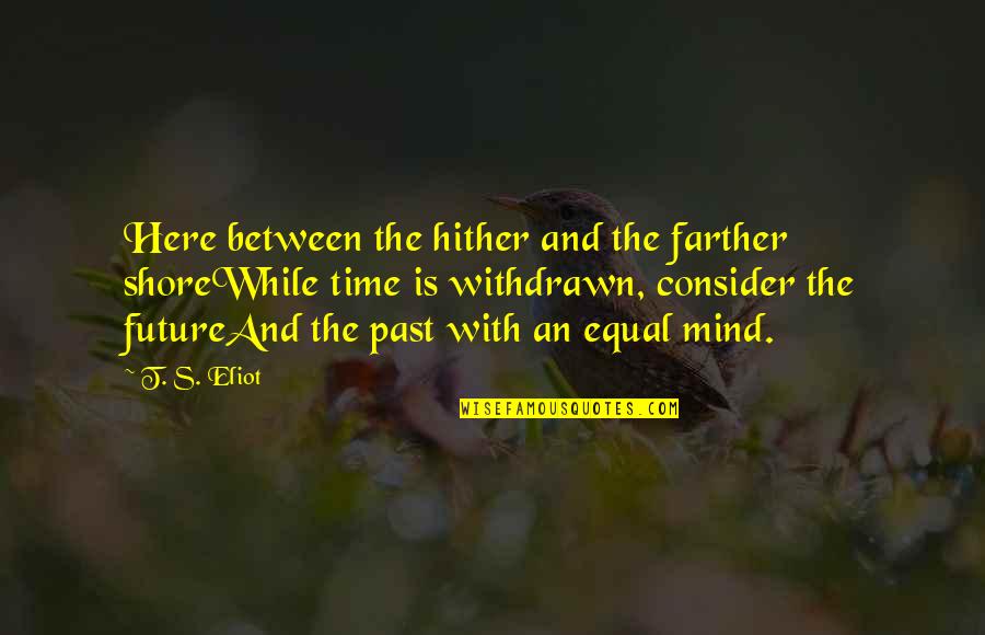 Charles S. Lauer Quotes By T. S. Eliot: Here between the hither and the farther shoreWhile